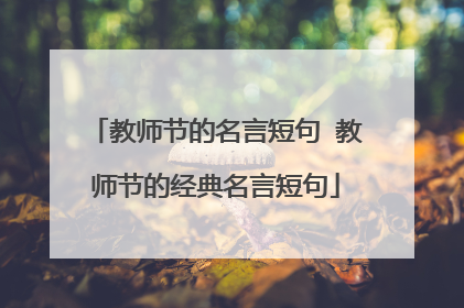 教师节的名言短句 教师节的经典名言短句