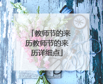 教师节的来历教师节的来历详细点