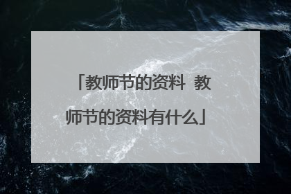 教师节的资料 教师节的资料有什么