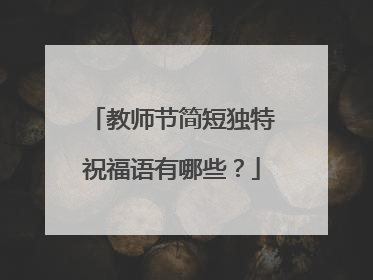 教师节简短独特祝福语有哪些?