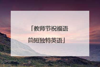 教师节祝福语简短独特英语