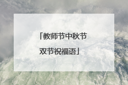 教师节中秋节双节祝福语