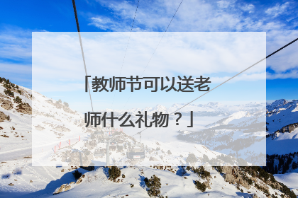 教师节可以送老师什么礼物?
