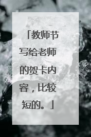 教师节写给老师的贺卡内容，比较短的。