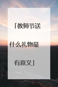 教师节送什么礼物最有意义