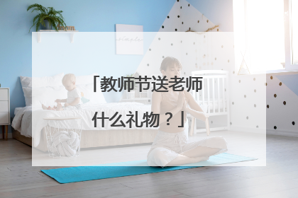 教师节送老师什么礼物?