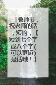 教师节，祝老师的话，短的，【短到七个字或八个字(可以更短)是话哦！