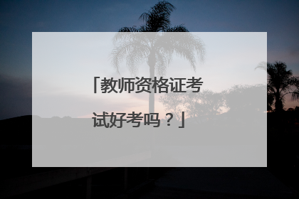教师资格证考试好考吗？