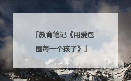教育笔记《用爱包围每一个孩子》
