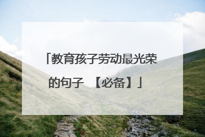 教育孩子劳动最光荣的句子 【必备】