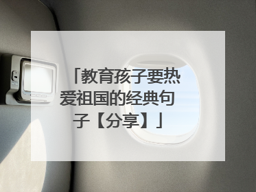 教育孩子要热爱祖国的经典句子【分享】