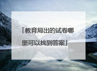 教育局出的试卷哪里可以找到答案