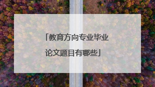 教育方向专业毕业论文题目有哪些
