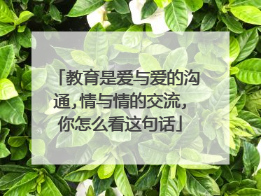 教育是爱与爱的沟通,情与情的交流,你怎么看这句话