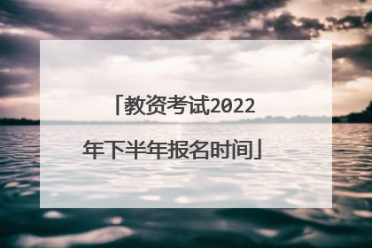 教资考试2022年下半年报名时间