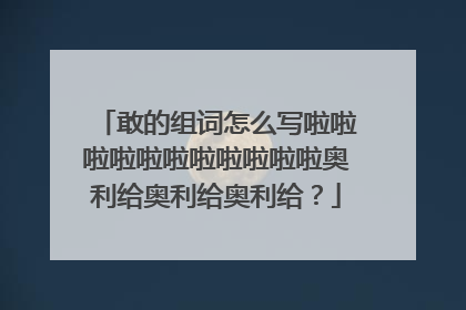 敢的组词怎么写啦啦啦啦啦啦啦啦啦啦啦奥利给奥利给奥利给？