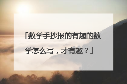 数学手抄报的有趣的数学怎么写，才有趣？