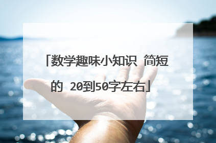 数学趣味小知识 简短的 20到50字左右