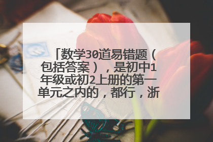 数学30道易错题（包括答案），是初中1年级或初2上册的第一单元之内的，都行，浙教的 谢谢