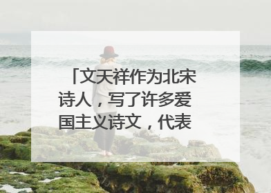 文天祥作为北宋诗人,写了许多爱国主义诗文,代表作有哪些?