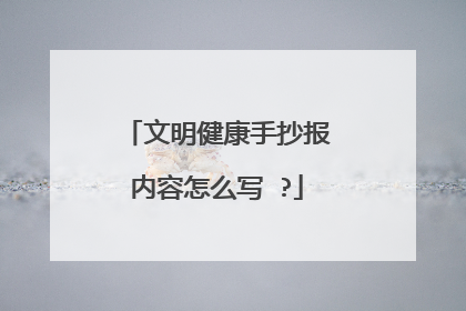 文明健康手抄报内容怎么写 ?