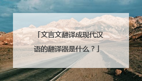 文言文翻译成现代汉语的翻译器是什么?