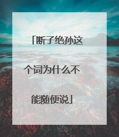 断子绝孙这个词为什么不能随便说