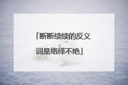 断断续续的反义词是络绎不绝