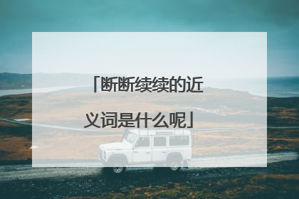 断断续续的近义词是什么呢