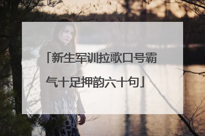 新生军训拉歌口号霸气十足押韵六十句