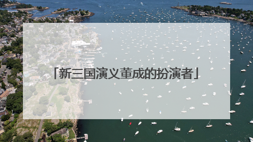 新三国演义董成的扮演者