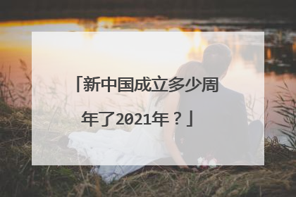 新中国成立多少周年了2021年？