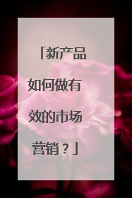 新产品如何做有效的市场营销？