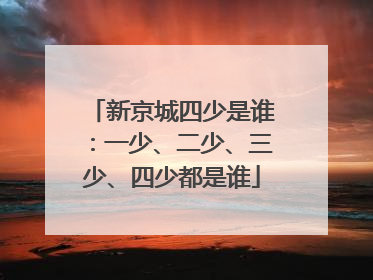 新京城四少是谁：一少、二少、三少、四少都是谁