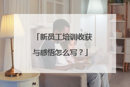 新员工培训收获与感悟怎么写?