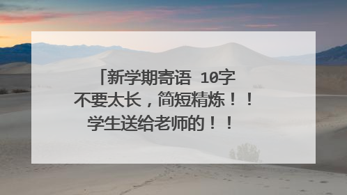 新学期寄语 10字 不要太长,简短精炼!! 学生送给老师的!! 急急急!!!!!!!