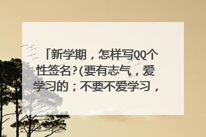 新学期，怎样写QQ个性签名?(要有志气，爱学习的；不要不爱学习，无聊的)[字数不要太多，大概五十字]