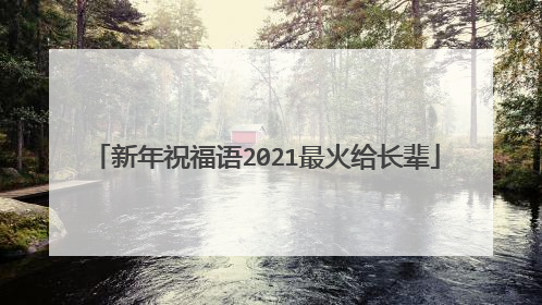 新年祝福语2021最火给长辈