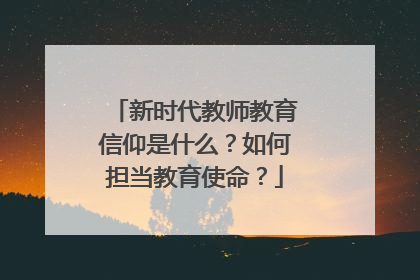 新时代教师教育信仰是什么？如何担当教育使命？