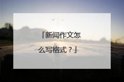 新闻作文怎么写格式?