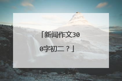 新闻作文300字初二？