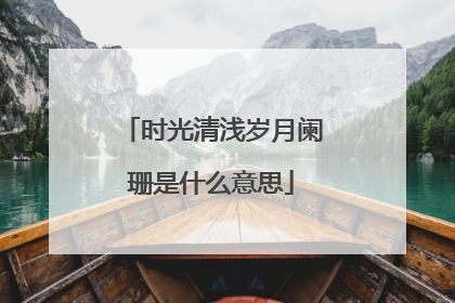 时光清浅岁月阑珊是什么意思