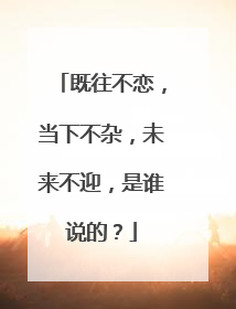 既往不恋,当下不杂,未来不迎,是谁说的?