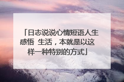 日志说说心情短语人生感悟 生活，本就是以这样一种特别的方式