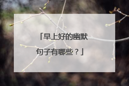 早上好的幽默句子有哪些?