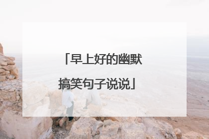 早上好的幽默搞笑句子说说