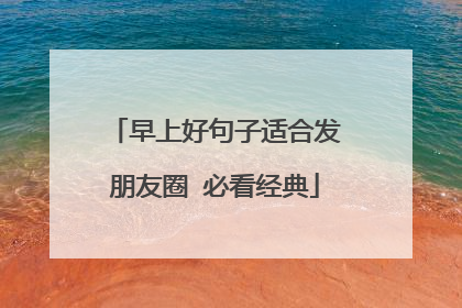 早上好句子适合发朋友圈 必看经典
