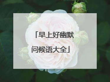 早上好幽默问候语大全