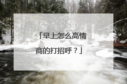 早上怎么高情商的打招呼?