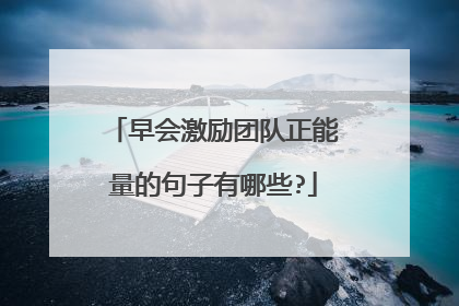 早会激励团队正能量的句子有哪些?